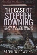 The Case of Stephen Downing : The Worst Miscarriage of Justice in British History-9781526742025