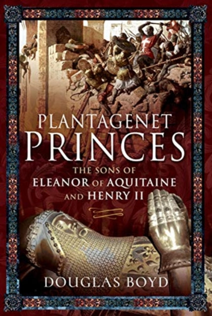 Plantagenet Princes : Sons of Eleanor of Aquitaine and Henry II-9781526743060
