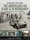 The Americans on D-Day and in Normandy : Rare Photographs from Wartime Archives-9781526743961