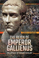 The Reign of Emperor Gallienus : The Apogee of Roman Cavalry-9781526745217