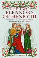 The Two Eleanors of Henry III : The Lives of Eleanor of Provence and Eleanor de Montfort-9781526747518