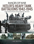 Hitler's Heavy Tiger Tank Battalions 1942-1945 : Rare Photographs from Wartime Archives-9781526747877