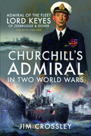 Churchill's Admiral in Two World Wars : Admiral of the Fleet Lord Keyes of Zeebrugge and Dover GCB KCVO CMG DSO-9781526748393