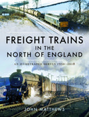 Freight Trains in the North of England : An Illustrated Survey, 1950-2018-9781526749154