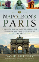 Napoleon's Paris : A Guide to the Napoleonic Sites of the Consulate and First French Empire 1799-1815-9781526749475