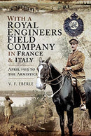 With a Royal Engineers Field Company in France and Italy : April 1915 to the Armistice-9781526751324