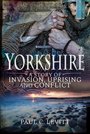 Yorkshire: A Story of Invasion, Uprising and Conflict-9781526752550