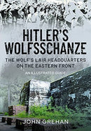 Hitler's Wolfsschanze : The Wolf's Lair Headquarters on the Eastern Front - An Illustrated Guide-9781526753113