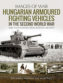 Hungarian Armoured Fighting Vehicles in the Second World War : Rare Photographs from Wartime Archives-9781526753816