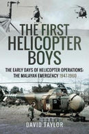 The First Helicopter Boys : The Early Days of Helicopter Operations - The Malayan Emergency, 1947-1960-9781526754134