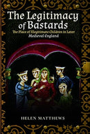 The Legitimacy of Bastards : The Place of Illegitimate Children in Later Medieval England-9781526757623