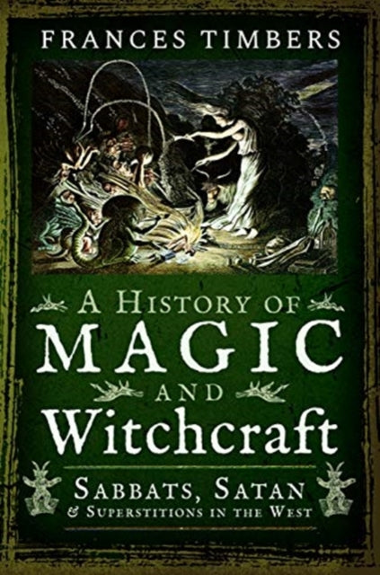 A History of Magic and Witchcraft : Sabbats, Satan and Superstitions in the West-9781526757630