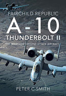Fairchild Republic A-10 Thunderbolt II : The 'Warthog' Ground Attack Aircraft-9781526759269