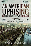 An American Uprising in Second World War England : Mutiny in the Duchy-9781526759542