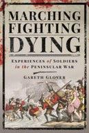 Marching, Fighting, Dying : Experiences of Soldiers in the Peninsular War-9781526760227