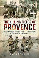 The Killing Fields of Provence : Occupation, Resistance and Liberation in the South of France-9781526761323