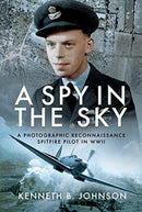 A Spy in the Sky : A Photographic Reconnaissance Spitfire Pilot in WWII-9781526761569