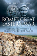 Rome's Great Eastern War : Lucullus, Pompey and the Conquest of the East, 74-62 BC-9781526762689