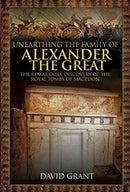 Unearthing the Family of Alexander the Great : The Remarkable Discovery of the Royal Tombs of Macedon-9781526763433