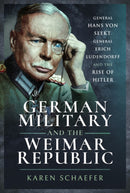 German Military and the Weimar Republic : General Hans von Seekt, General Erich Ludendorff and the Rise of Hitler-9781526764324