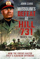 Mussolini's Defeat at Hill 731, March 1941 : How the Greeks Halted Italy's Albanian Offensive-9781526765031