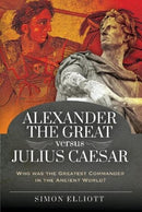 Alexander the Great versus Julius Caesar : Who was the Greatest Commander in the Ancient World?-9781526765642
