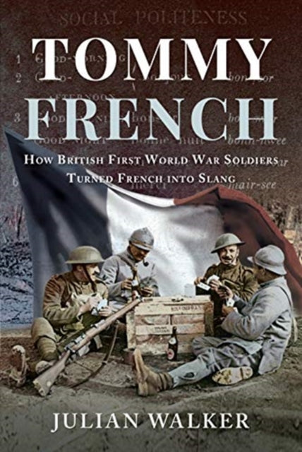 Tommy French : How British First World War Soldiers Turned French into Slang-9781526765925