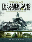 The Americans from the Ardennes to VE Day : Rare Photographs from Wartime Archives-9781526766083
