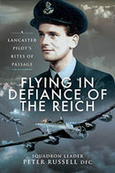 Flying in Defiance of the Reich : A Lancaster Pilot's Rites of Passage-9781526766687