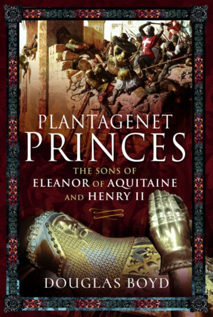 Plantagenet Princes : Sons of Eleanor of Aquitaine and Henry II-9781526767097