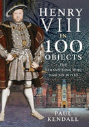 Henry VIII in 100 Objects : The Tyrant King Who Had Six Wives-9781526767196