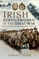 Irish Servicewomen in the Great War : From Western Front to the Roaring Twenties-9781526767943