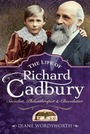 The Life of Richard Cadbury : Socialist, Philanthropist & Chocolatier-9781526768254