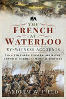 The French at Waterloo: Eyewitness Accounts : 2nd and 6th Corps, Cavalry, Artillery, Foot Guard and Medical Services-9781526768506