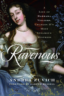 Ravenous: A Life of Barbara Villiers, Charles II''s Most Infamous Mistress