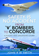 Safety is No Accident: From 'V' Bombers to Concorde : A Flight Test Engineer's Story-9781526769442
