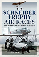 The Schneider Trophy Air Races : The Development of Flight from 1909 to the Spitfire-9781526770011