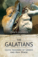 The Galatians : Celtic Invaders of Greece and Asia Minor-9781526770684