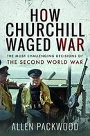 How Churchill Waged War : The Most Challenging Decisions of the Second World War-9781526771094