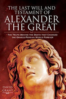 The Last Will and Testament of Alexander the Great : The Truth Behind the Death that Changed the Graeco-Persian World Forever-9781526771261