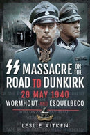 SS Massacre on the Road to Dunkirk : Wormhout and Esquelbecq 29 May 1940-9781526771384