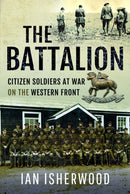 The Battalion : Citizen Soldiers at War on the Western Front-9781526774224