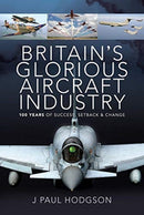 Britain's Glorious Aircraft Industry : 100 Years of Success, Setback and Change-9781526774668