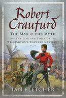 Robert Craufurd: The Man and the Myth : The Life and Times of Wellington's Wayward Martinet-9781526775191