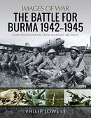 The Battle for Burma, 1942-1945 : Rare Photographs from Wartime Archives-9781526775276