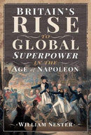Britain's Rise to Global Superpower in the Age of Napoleon-9781526775436