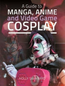 A Guide to Manga, Anime and Video Game Cosplay-9781526775672