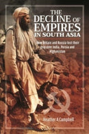 The Decline of Empires in South Asia : How Britain and Russia lost their grip over India, Persia and Afghanistan-9781526775801