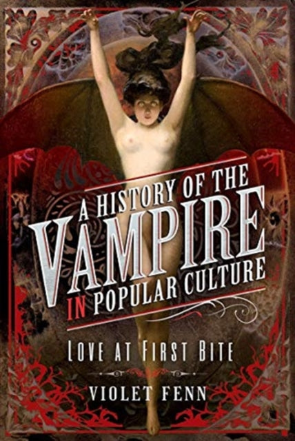 A History of the Vampire in Popular Culture : Love at First Bite-9781526776624