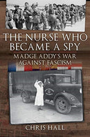 The Nurse Who Became a Spy : Madge Addy's War Against Fascism-9781526779588